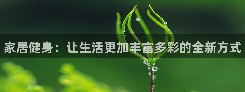 bbin视讯游戏平台：家居健身：让生活更加丰富多彩的全新方式