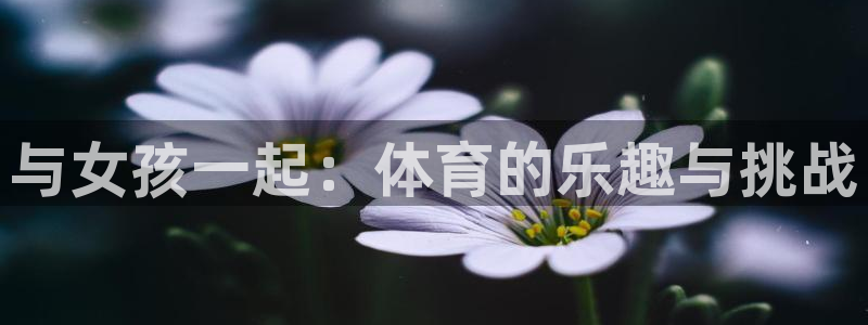 bbin视讯游戏官网：与女孩一起：体育的乐趣与挑战